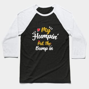 My Humpin' Put The Bump In -First Time Father Announcement Baseball T-Shirt